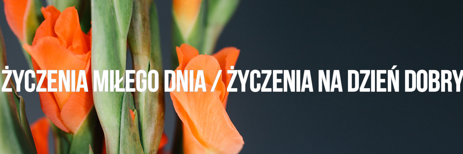Życzenia miłego dnia / Życzenia na dzień dobry